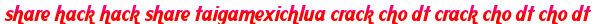 share hack hack share taigamexichlua crack cho dt crack cho dt cho dt moi